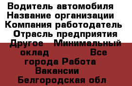 Водитель автомобиля › Название организации ­ Компания-работодатель › Отрасль предприятия ­ Другое › Минимальный оклад ­ 10 000 - Все города Работа » Вакансии   . Белгородская обл.